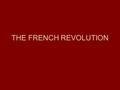 THE FRENCH REVOLUTION. BACKGROUND Absolute monarch (Louis XVI) Social Structure (Three Estates) –1 st Estate – Clergy –2 nd Estate – Nobility –3 rd Estate.