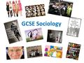 GCSE Sociology. What do students learn? Sociology Basics – what does society teach us, and how does it do this? Sociological research – how do we study.