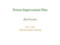 Proton Improvement Plan Bob Zwaska July 7, 2014 All-Experimenters Meeting.