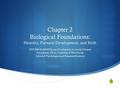  Chapter 2 Biological Foundations: Heredity, Prenatal Development, and Birth DEP 2004 & 2004H Human Development Across the Lifespan Erica Jordan, Ph.D.,