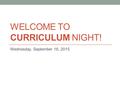 WELCOME TO CURRICULUM NIGHT! Wednesday, September 16, 2015.