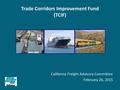 Trade Corridors Improvement Fund (TCIF) California Freight Advisory Committee February 26, 2015.