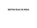 BRITISH RULE IN INDIA. British East India Company Early British imperialism in India was carried out by a trading company, not the British gov’t – The.