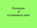 Promotion of e-Commerce sites. A business which uses e- commerce to trade online must also advertise. Several traditional methods can be used, such as.
