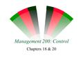 Management 200: Control Chapters 18 & 20 Controlling for Organizational Performance w Learning Objectives: Elements of the control process Measure Compare.