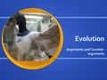 Evolution Arguments and Counter- arguments. Goals/Objectives I will identify the arguments for evolution. I will identify the arguments for evolution.