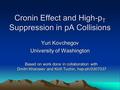 Cronin Effect and High-p T Suppression in pA Collisions Yuri Kovchegov University of Washington Based on work done in collaboration with Based on work.