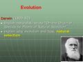 Evolution Darwin (1809-82) English naturalist, wrote “On the Origin of Species by Means of Natural Selection” English naturalist, wrote “On the Origin.
