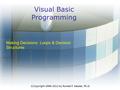 Visual Basic Programming Making Decisions: Loops & Decision Structures ©Copyright 1999-2012 by Ronald P. Kessler, Ph.D.