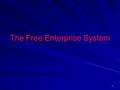 1 The Free Enterprise System. 2 What is “Free Enterprise”? Free: Having liberty; not controlled by others. Having liberty; not controlled by others.Enterprise:
