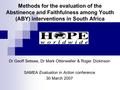 Methods for the evaluation of the Abstinence and Faithfulness among Youth (ABY) interventions in South Africa Dr Geoff Setswe, Dr Mark Ottenweller & Roger.