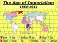 The Age of Imperialism 1850-1914. What is Imperialism? Imperialism is the domination by one country for the political, economic, or social life of another.