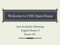 Welcome to CHS Open House Amy Komitzky (Henning) English Honors 9 Room 103.