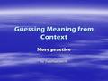 Guessing Meaning from Context More practice by Jonathan Smith.
