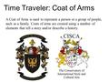 Time Traveler: Coat of Arms A Coat of Arms is used to represent a person or a group of people, such as a family. Coats of arms are created using a number.