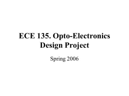 ECE 135. Opto-Electronics Design Project Spring 2006.
