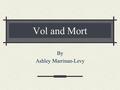 Vol and Mort By Ashley Marrinan-Levy. Vol Latin Means wish or will What words can you think of that incorporate this affix?