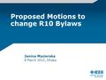 Proposed Motions to change R10 Bylaws Janina Mazierska 8 March 2015, Dhaka.