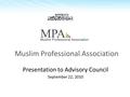 Muslim Professional Association Presentation to Advisory Council September 22, 2010.