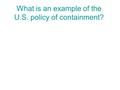 What is an example of the U.S. policy of containment?