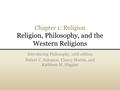 Chapter 1: Religion Religion, Philosophy, and the Western Religions Introducing Philosophy, 10th edition Robert C. Solomon, Clancy Martin, and Kathleen.
