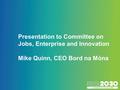 COVER SLIDE Presentation to Committee on Jobs, Enterprise and Innovation Mike Quinn, CEO Bord na Móna.