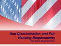1 1 Non-Discrimination and Fair Housing Requirements For Grant Administrators.