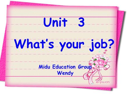 Unit 3 What’s your job? Midu Education Group Wendy.