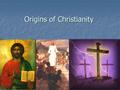 Origins of Christianity. Already KNOW NEED to Know Will Learn.