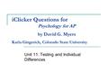IClicker Questions for Unit 11: Testing and Individual Differences Psychology for AP by David G. Myers Karla Gingerich, Colorado State University.