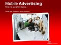 Mobil e Advertising What it is and where it goes… Tomáš Mátl, Vodafone - Media Solutions.