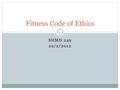 SHMD 249 22/2/2012 Fitness Code of Ethics 1. ETHICS? 2.