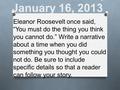WOW! Wednesday, January 16, 2013 Eleanor Roosevelt once said, “You must do the thing you think you cannot do.” Write a narrative about a time when you.