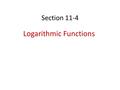 Section 11-4 Logarithmic Functions. Vocabulary Logarithm – y is called this in the function Logarithmic Function – The inverse of the exponential function.