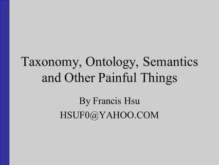 Taxonomy, Ontology, Semantics and Other Painful Things By Francis Hsu