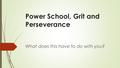 Power School, Grit and Perseverance What does this have to do with you?