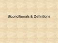 Biconditionals & Definitions. Biconditional Statement Contains the phrase “if & only if” Abbr. iff It is a conditional statement & its converse all in.