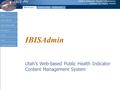 IBISAdmin Utah’s Web-based Public Health Indicator Content Management System.