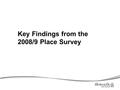 Key Findings from the 2008/9 Place Survey. Purpose of the Place Survey  Captures local people’s views, experiences and perceptions about the local area.