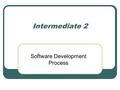 Intermediate 2 Software Development Process. Software You should already know that any computer system is made up of hardware and software. The term hardware.