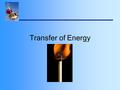 Transfer of Energy Energy Transfer Energy is transferred from hotter object to colder object Examples? –Cooking pasta –Making ice –Making popcorn –Roasting.