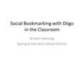 Social Bookmarking with Diigo in the Classroom Kristen Henning Spring Grove Area School District.