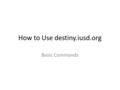 How to Use destiny.iusd.org Basic Commands. To log onto network… Use the following to log onto the Stonegate network Username: smile Password: hawks Once.