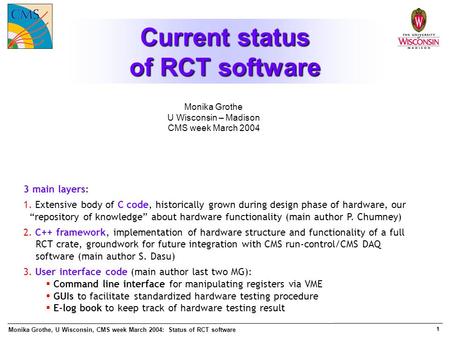 Monika Grothe, U Wisconsin, CMS week March 2004: Status of RCT software 1 Current status of RCT software Monika Grothe U Wisconsin – Madison CMS week March.