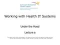 Working with Health IT Systems Under the Hood Lecture a This material (Comp7_Unit2a) was developed by Johns Hopkins University, funded by the Department.