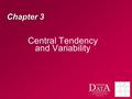 Chapter 3 Central Tendency and Variability. Characterizing Distributions - Central Tendency Most people know these as “averages” scores near the center.