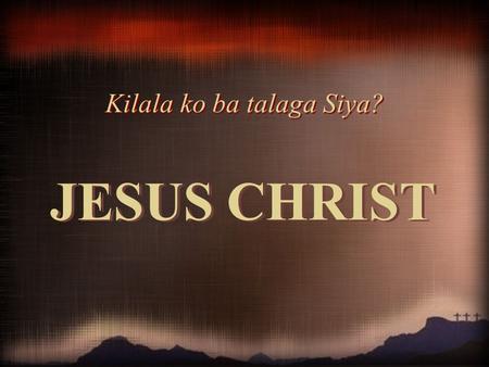JESUS CHRIST Kilala ko ba talaga Siya?. Christology Christology is a word about Christ Isang pagsalita tungkol kay Kristo Christology is a word about.