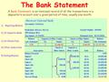 The Bank Statement A Bank Statement is an itemized record of all the transactions in a depositor’s account over a given period of time, usually one month.