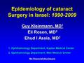 Epidemiology of cataract Surgery in Israel: 1990-2009 Guy Kleinmann, MD 1 Eli Rosen, MD 2 Ehud I Assia, MD 2 1. Ophthalmology Department, Kaplan Medical.