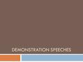 DEMONSTRATION SPEECHES. “How To Speech” Guidelines  Speech that lasts 3-5 minutes in length  Demonstrates how to do something.  Focusing on giving.